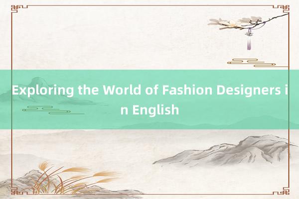 Exploring the World of Fashion Designers in English